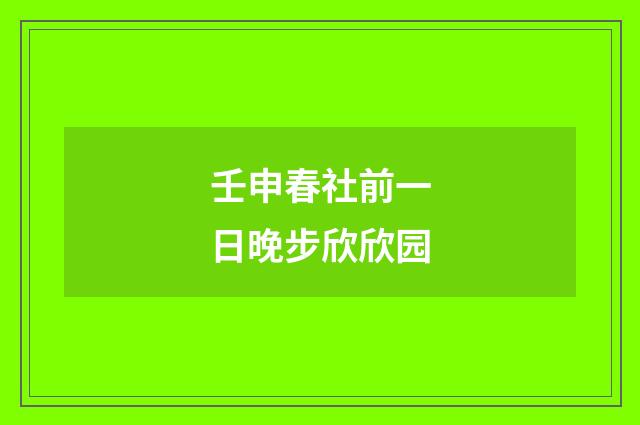 壬申春社前一日晚步欣欣园