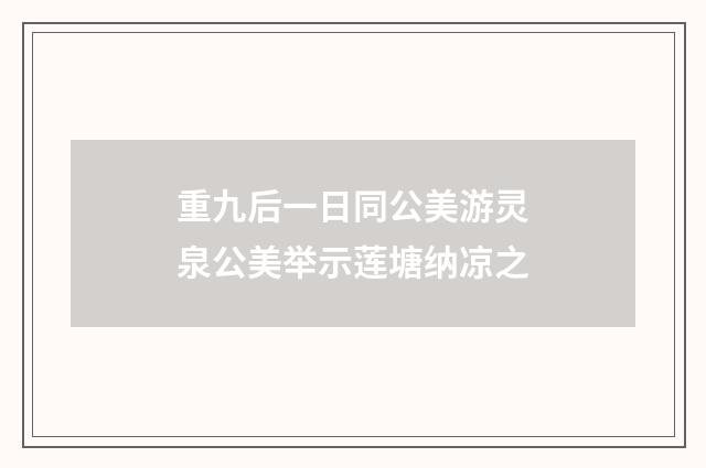 重九后一日同公美游灵泉公美举示莲塘纳凉之