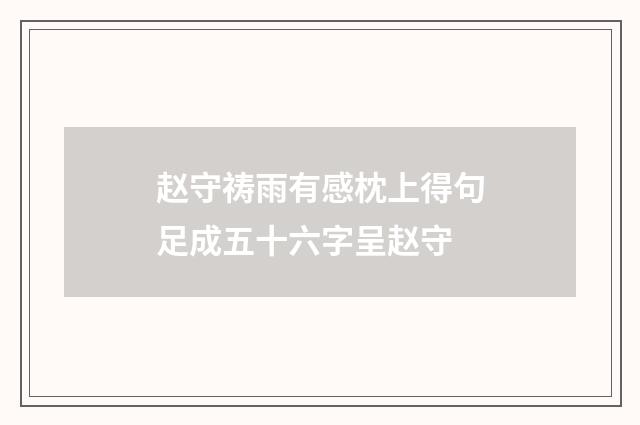 赵守祷雨有感枕上得句足成五十六字呈赵守