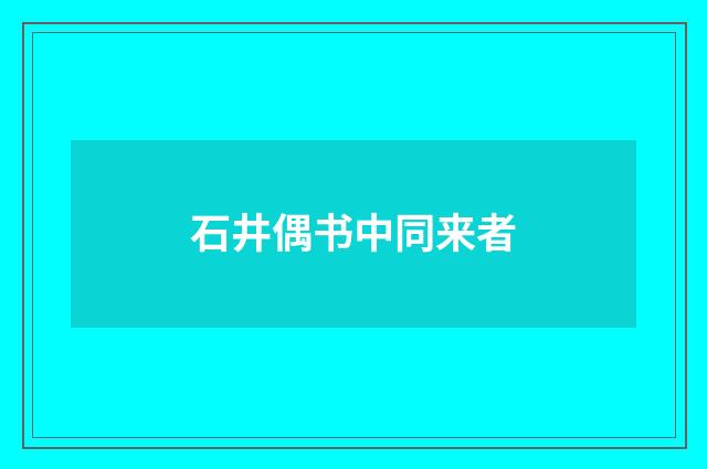 石井偶书中同来者