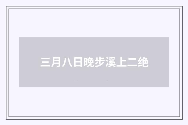 三月八日晚步溪上二绝