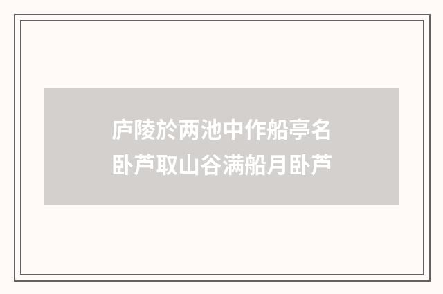 庐陵於两池中作船亭名卧芦取山谷满船月卧芦