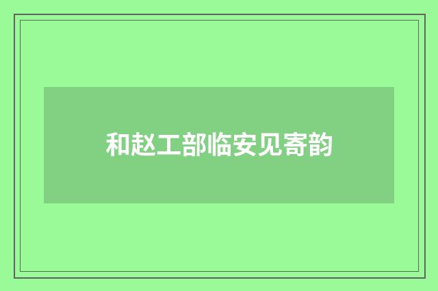 和赵工部临安见寄韵