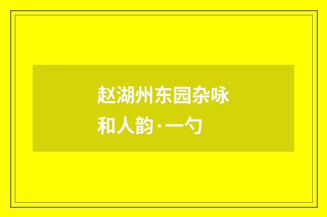 赵湖州东园杂咏和人韵·一勺