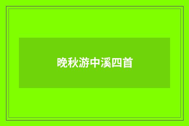 晚秋游中溪四首