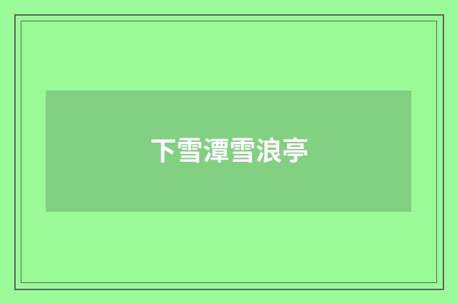 下雪潭雪浪亭