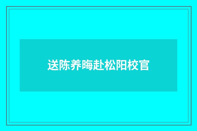 送陈养晦赴松阳校官