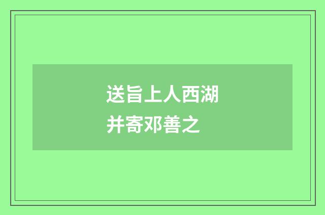送旨上人西湖并寄邓善之