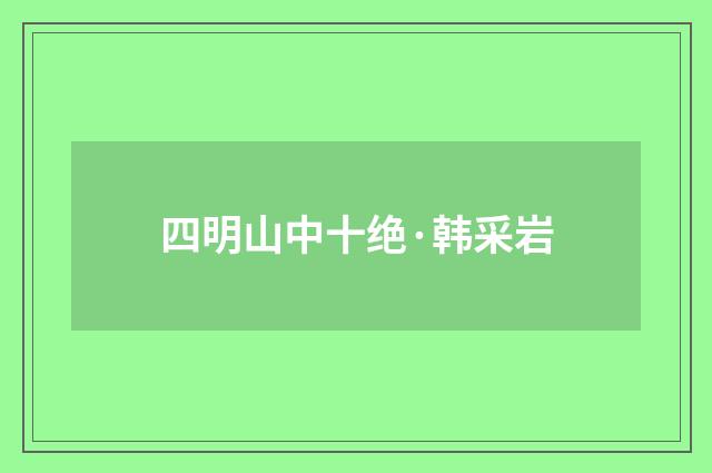 四明山中十绝·韩采岩