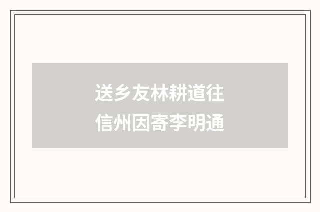 送乡友林耕道往信州因寄李明通