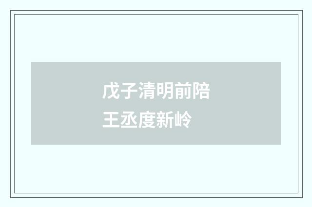 戊子清明前陪王丞度新岭