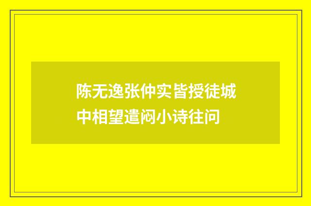 陈无逸张仲实皆授徒城中相望遣闷小诗往问