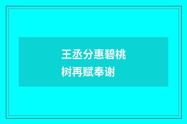 王丞分惠碧桃树再赋奉谢