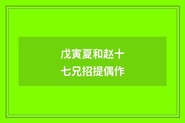 戊寅夏和赵十七兄招提偶作