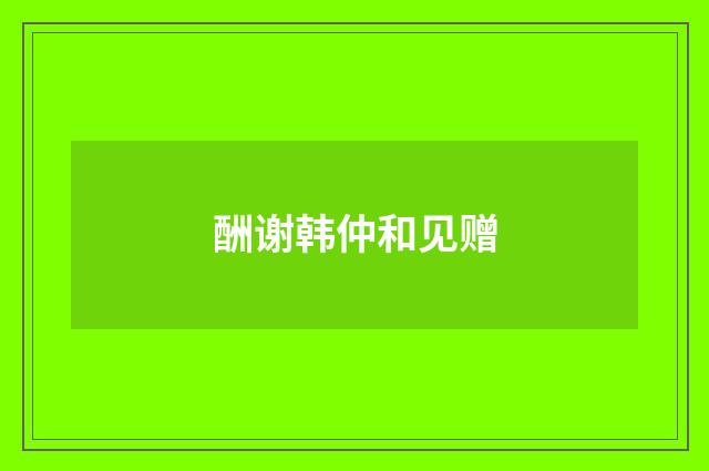 酬谢韩仲和见赠