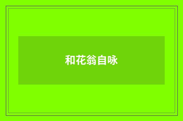 和花翁自咏