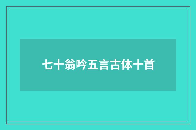 七十翁吟五言古体十首