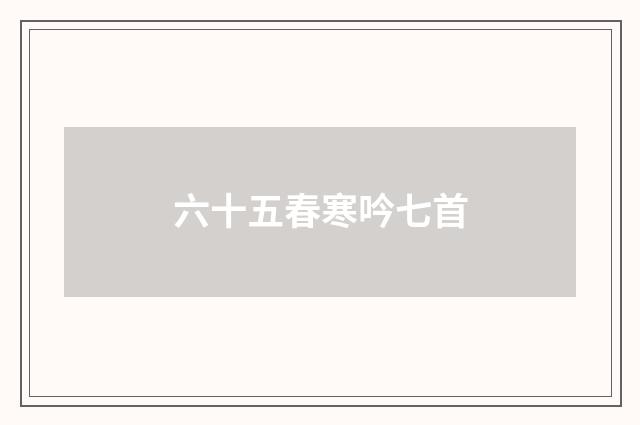 六十五春寒吟七首