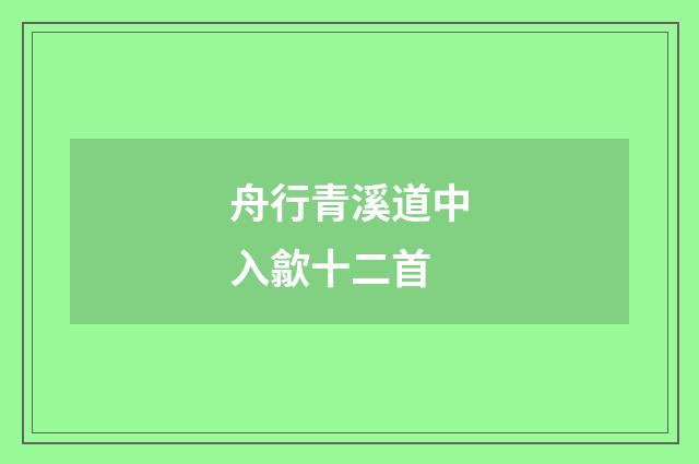 舟行青溪道中入歙十二首