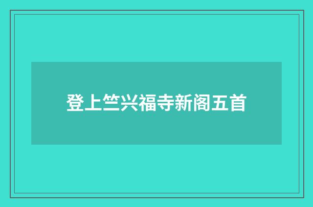 登上竺兴福寺新阁五首