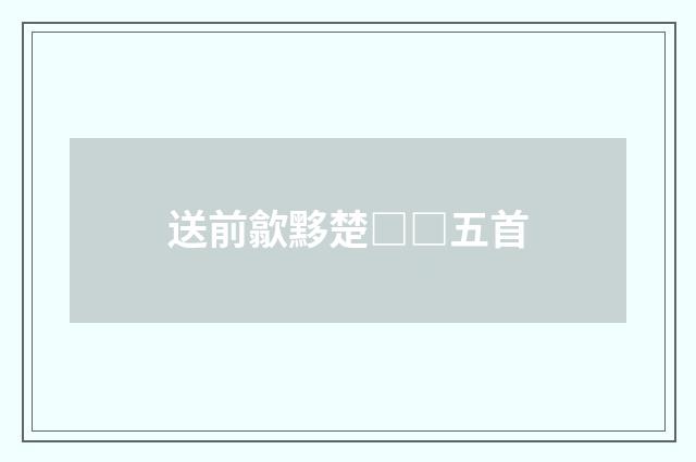 送前歙黟楚□□五首