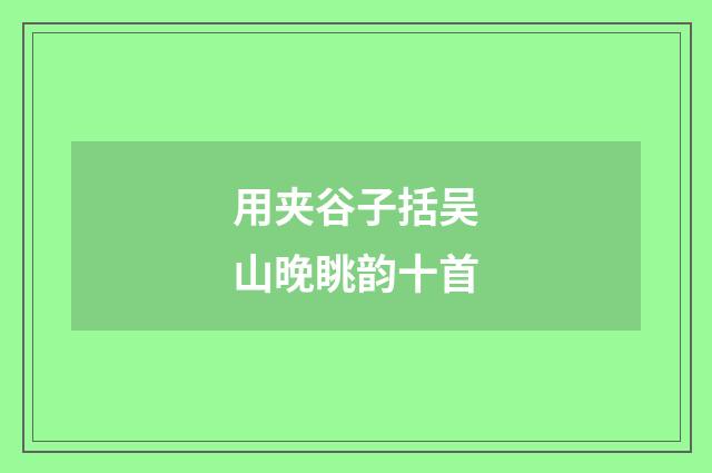 用夹谷子括吴山晚眺韵十首
