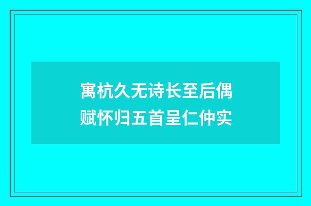 寓杭久无诗长至后偶赋怀归五首呈仁仲实