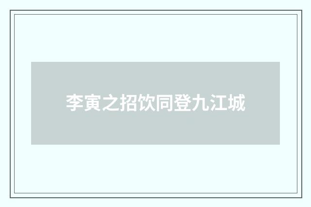 李寅之招饮同登九江城