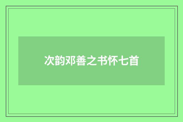次韵邓善之书怀七首