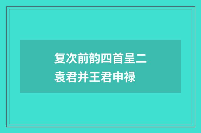 复次前韵四首呈二袁君并王君申禄