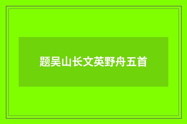 题吴山长文英野舟五首
