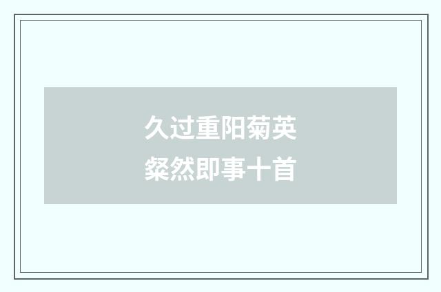 久过重阳菊英粲然即事十首