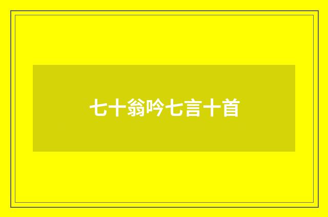 七十翁吟七言十首