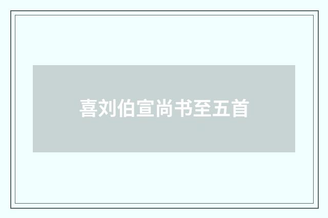 喜刘伯宣尚书至五首