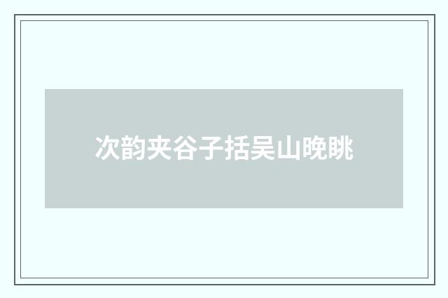 次韵夹谷子括吴山晚眺