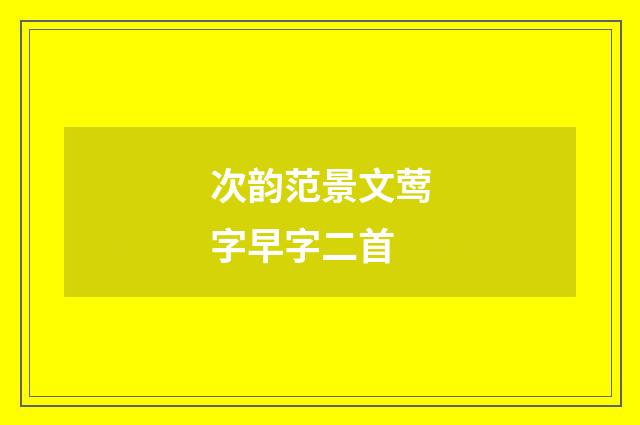 次韵范景文莺字早字二首