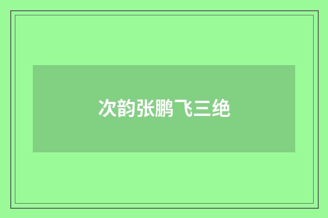 次韵张鹏飞三绝