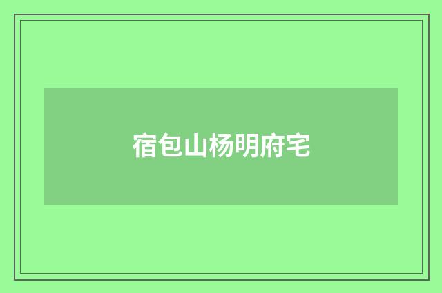 宿包山杨明府宅