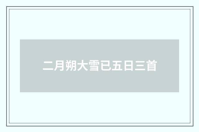 二月朔大雪已五日三首