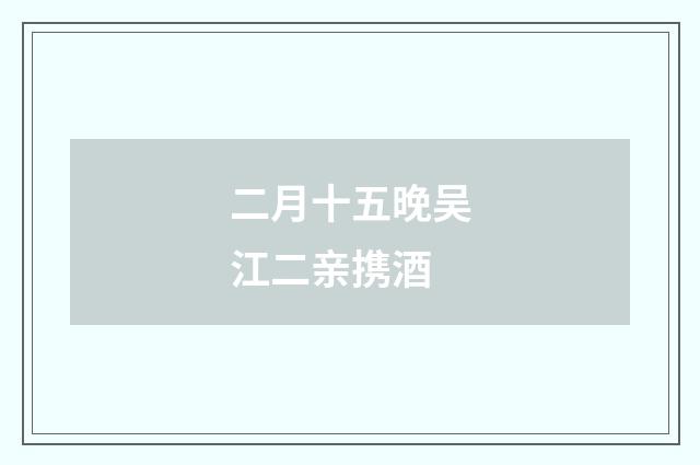 二月十五晚吴江二亲携酒