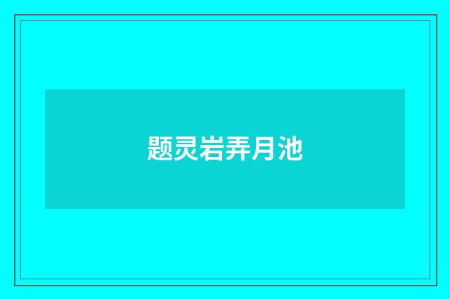 题灵岩弄月池