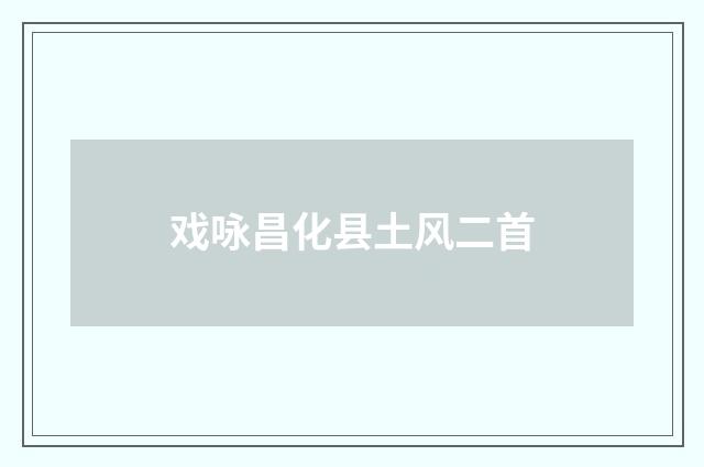 戏咏昌化县土风二首
