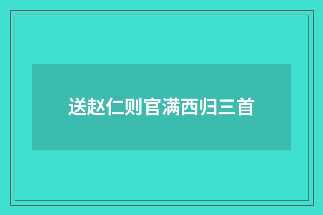 送赵仁则官满西归三首