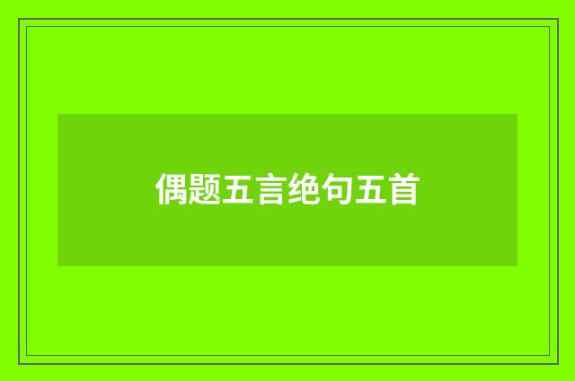 偶题五言绝句五首