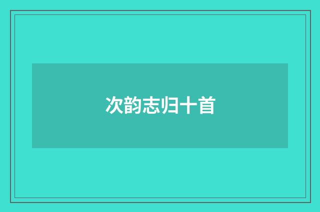 次韵志归十首