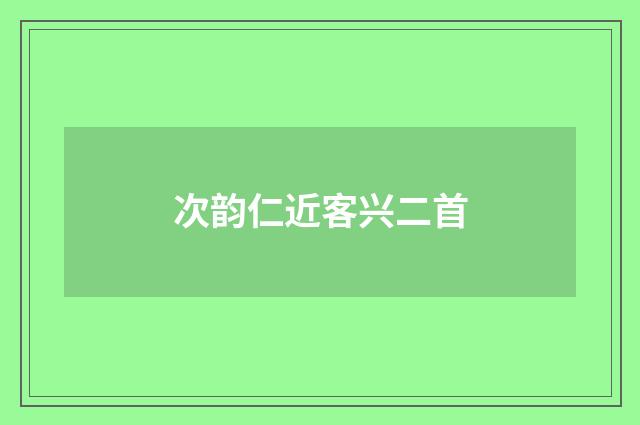 次韵仁近客兴二首