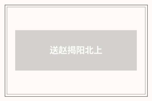 送赵揭阳北上