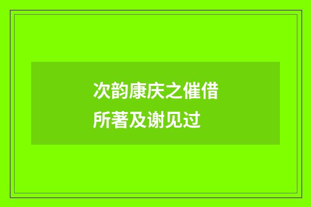 次韵康庆之催借所著及谢见过