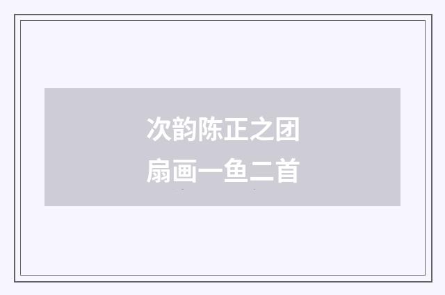 次韵陈正之团扇画一鱼二首