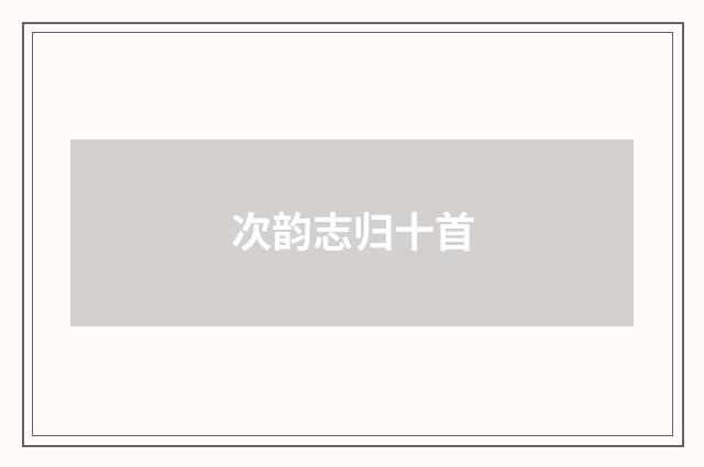 次韵志归十首